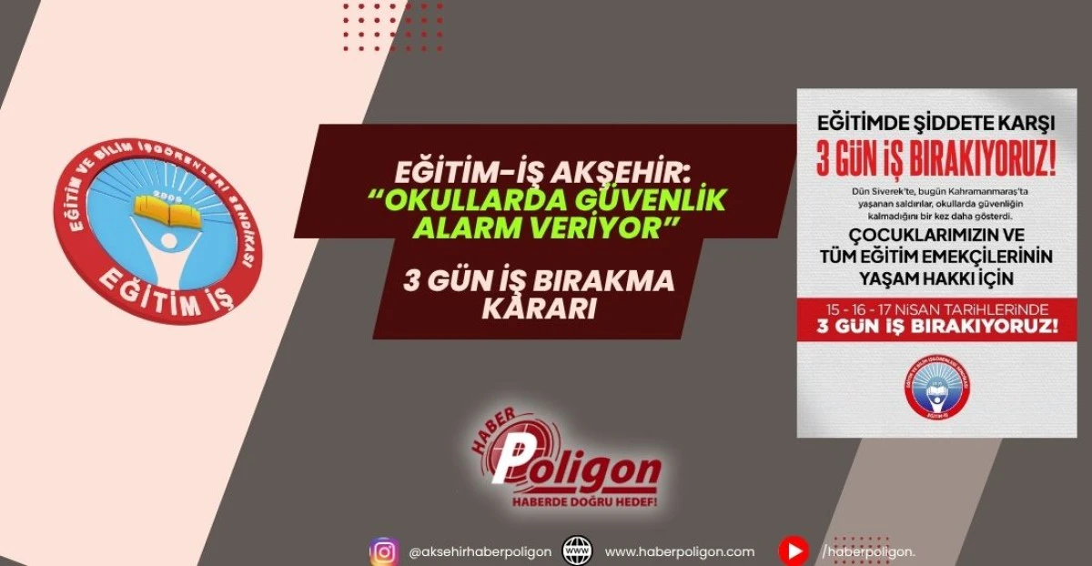 EĞİTİM-İŞ AKŞEHİR: &ldquo;OKULLARDA G&Uuml;VENLİK ALARM VERİYOR&rdquo; &ndash; 3 G&Uuml;N İŞ BIRAKMA KARARI