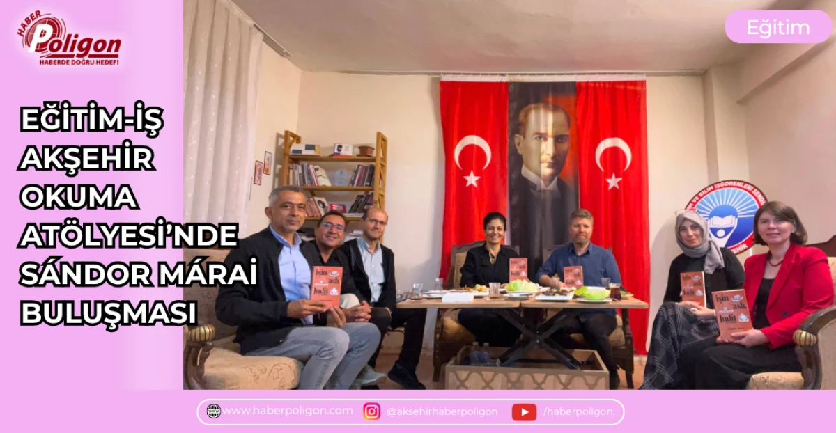 EĞİTİM-İŞ AKŞEHİR OKUMA AT&Ouml;LYESİ&rsquo;NDE S&Aacute;NDOR M&Aacute;RAİ BULUŞMASI