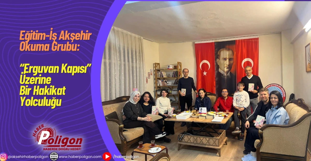 Eğitim-İş Akşehir Okuma Grubu: &ldquo;Erguvan Kapısı&rdquo; &Uuml;zerine Bir Hakikat Yolculuğu
