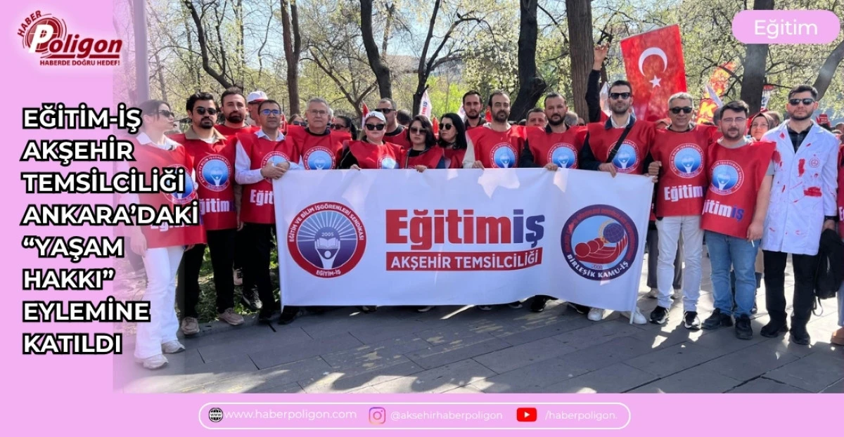 EĞİTİM-İŞ AKŞEHİR TEMSİLCİLİĞİ ANKARA'DAKİ &ldquo;YAŞAM HAKKI&rdquo; EYLEMİNE KATILDI