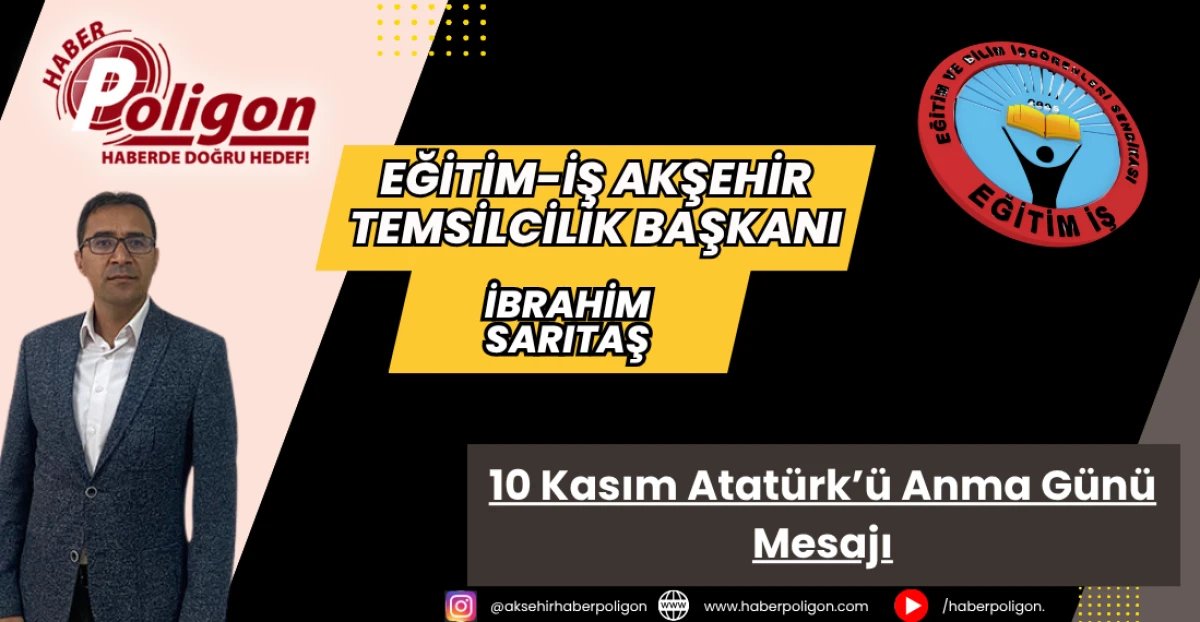 Eğitim-İş Akşehir Temsilciliği Başkanı Sarıtaş’tan 10 Kasım Atatürk’ü Anma Günü Mesajı