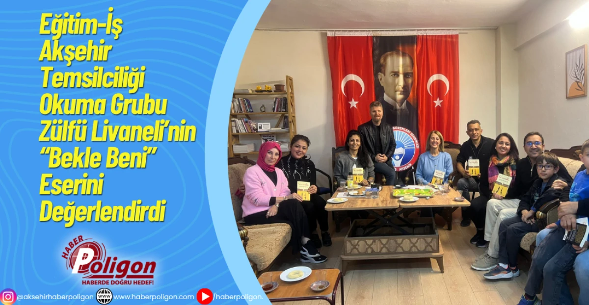 Eğitim-İş Akşehir Temsilciliği Okuma Grubu, Zülfü Livaneli’nin “Bekle Beni” Eserini Değerlendirdi