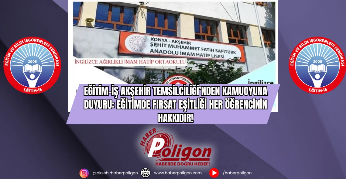 Eğitim-İş Akşehir Temsilciliği’nden Kamuoyuna Duyuru: Eğitimde Fırsat Eşitliği Her Öğrencinin Hakkıdır!