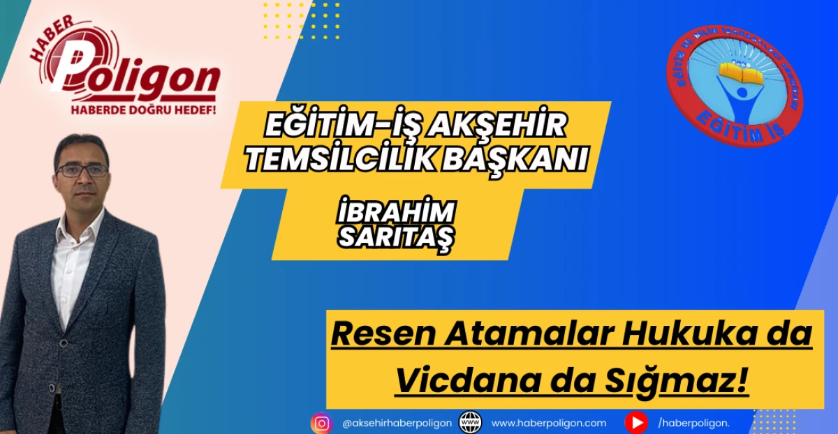Eğitim-İş Akşehir Temsilcisi Sarıtaş: Resen Atamalar Hukuka da Vicdana da Sığmaz!