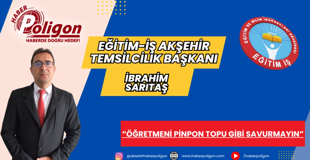EĞİTİM-İŞ AKŞEHİR&rsquo;DEN RESEN ATAMALARA TEPKİ: &ldquo;&Ouml;ĞRETMENİ PİNPON TOPU GİBİ SAVURMAYIN&rdquo;