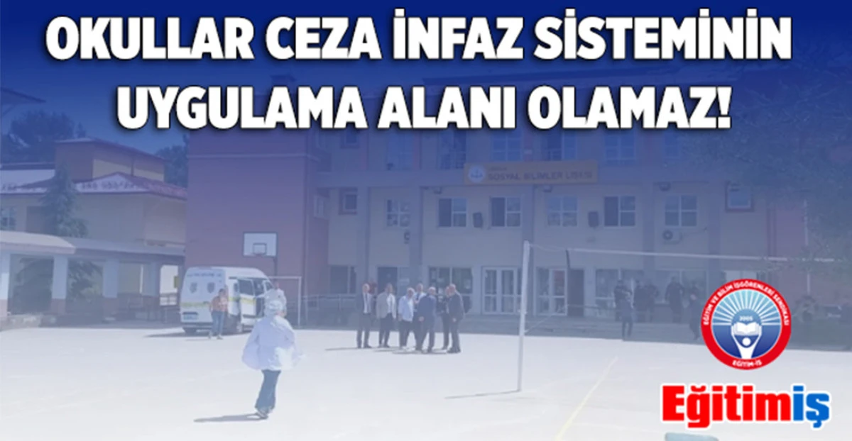 Eğitim-İş: Okullar Ceza İnfaz Sisteminin Uygulama Alanı Olamaz!