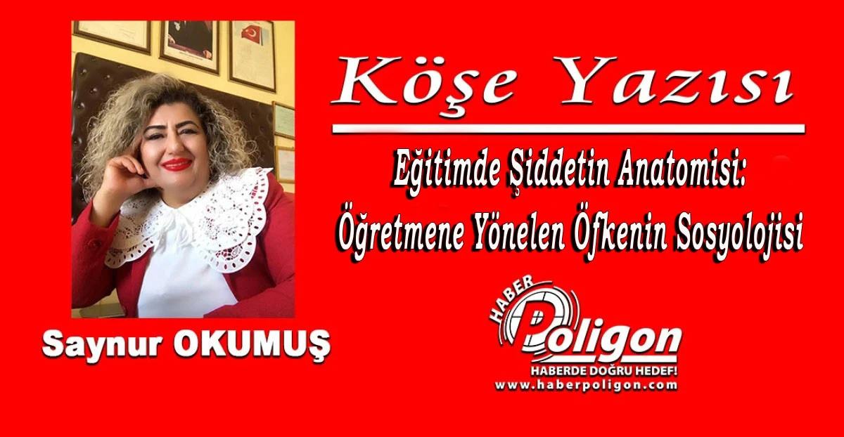 Eğitimde Şiddetin Anatomisi: &Ouml;ğretmene Y&ouml;nelen &Ouml;fkenin Sosyolojisi