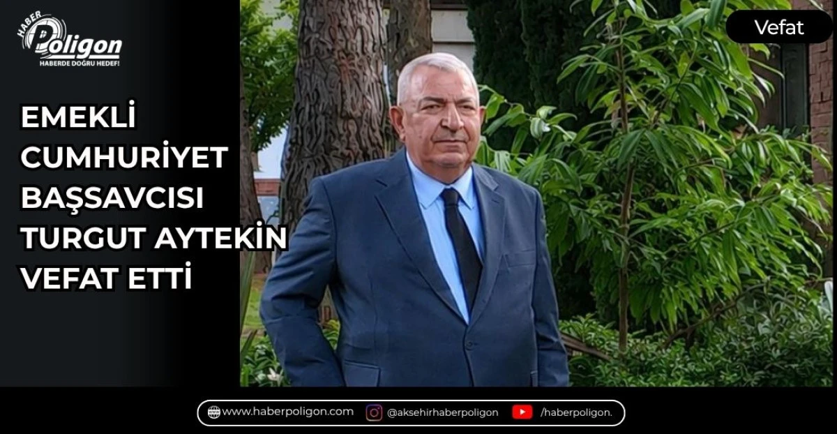 EMEKLİ CUMHURİYET BAŞSAVCISI TURGUT AYTEKİN VEFAT ETTİ
