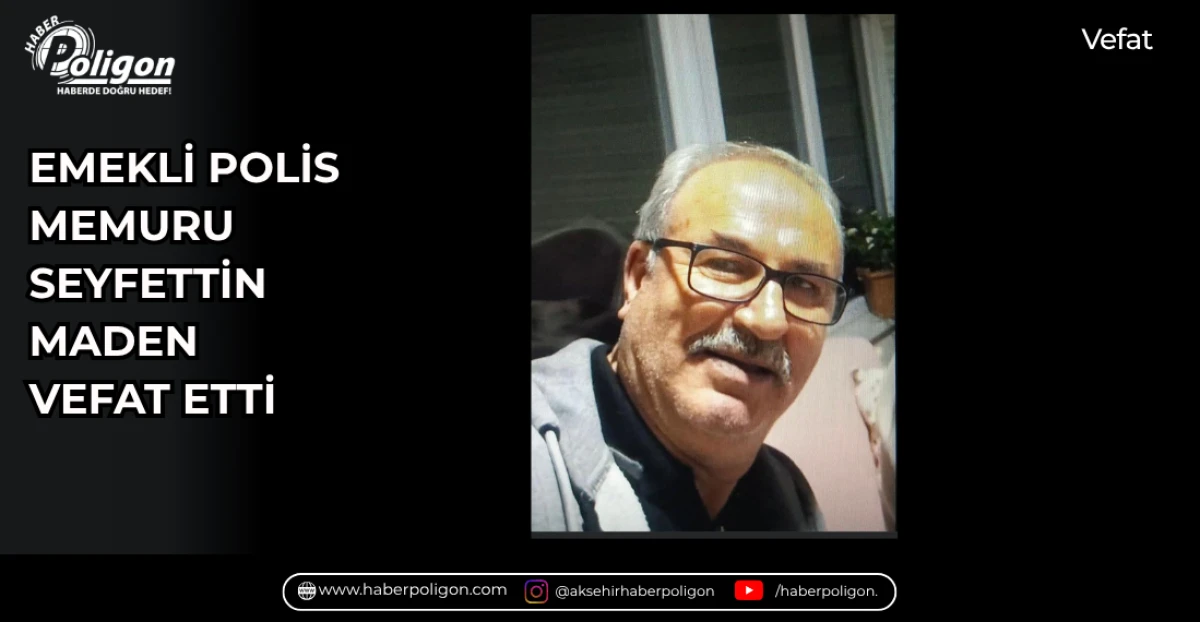 EMEKLİ POLİS MEMURU SEYFETTİN MADEN VEFAT ETTİ