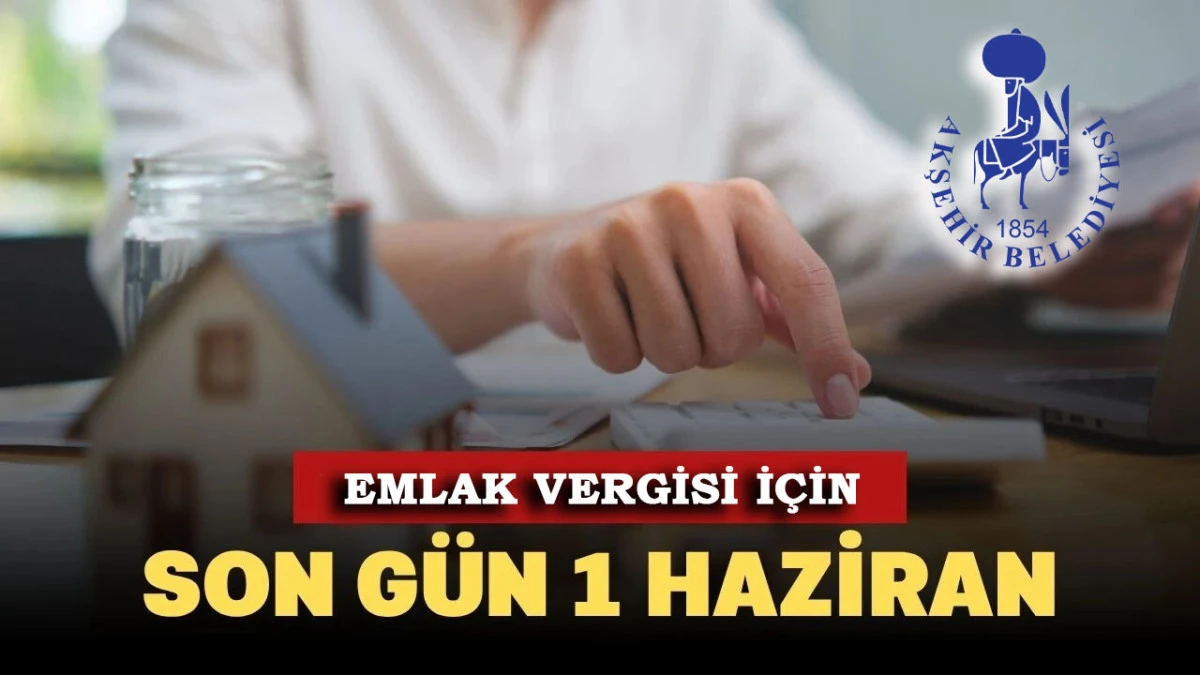 EMLAK VERGİSİ &Ouml;DEMELERİNDE SON G&Uuml;N 1 HAZİRAN!