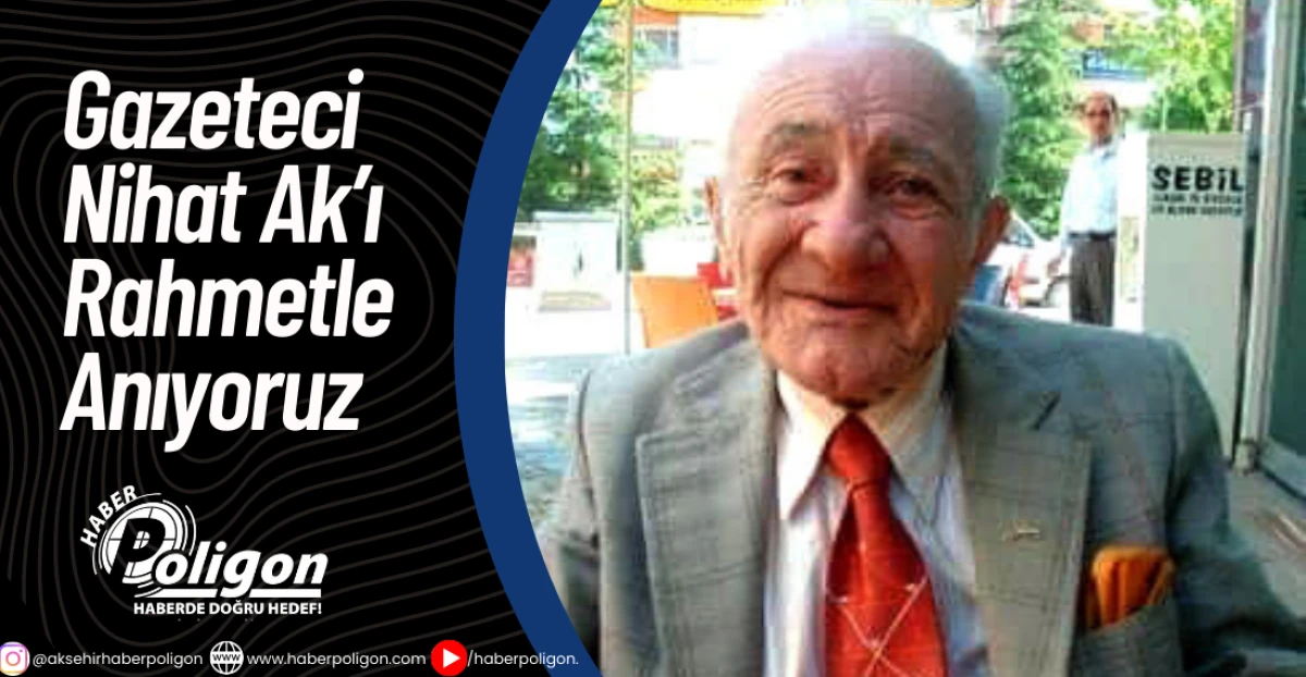 Gazeteci Nihat Ak&rsquo;ı Rahmetle Anıyoruz