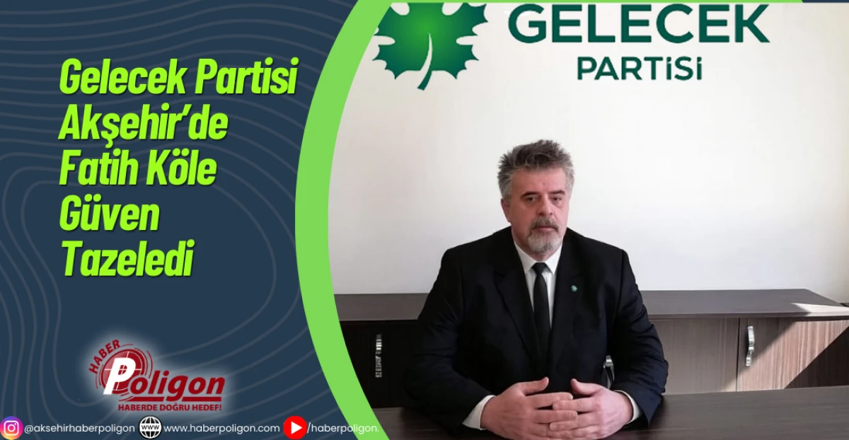 Gelecek Partisi Akşehir’de Fatih Köle Güven Tazeledi