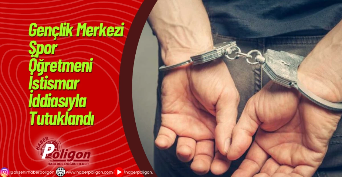 Gençlik Merkezi Spor Öğretmeni İstismar İddiasıyla Tutuklandı