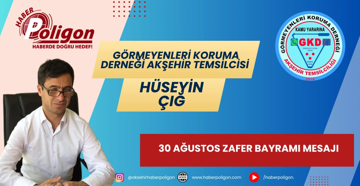 G&Ouml;RMEYENLERİ KORUMA DERNEĞİ AKŞEHİR TEMSİLCİSİ H&Uuml;SEYİN &Ccedil;IĞ&rsquo;DAN 30 AĞUSTOS ZAFER BAYRAMI MESAJI