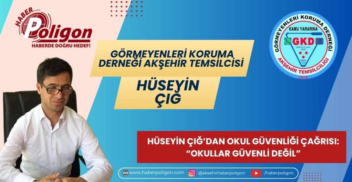 G&Ouml;RMEYENLERİ KORUMA DERNEĞİ AKŞEHİR TEMSİLCİSİ H&Uuml;SEYİN &Ccedil;IĞ&rsquo;DAN OKUL G&Uuml;VENLİĞİ &Ccedil;AĞRISI: &ldquo;OKULLAR G&Uuml;VENLİ DEĞİL&rdquo;