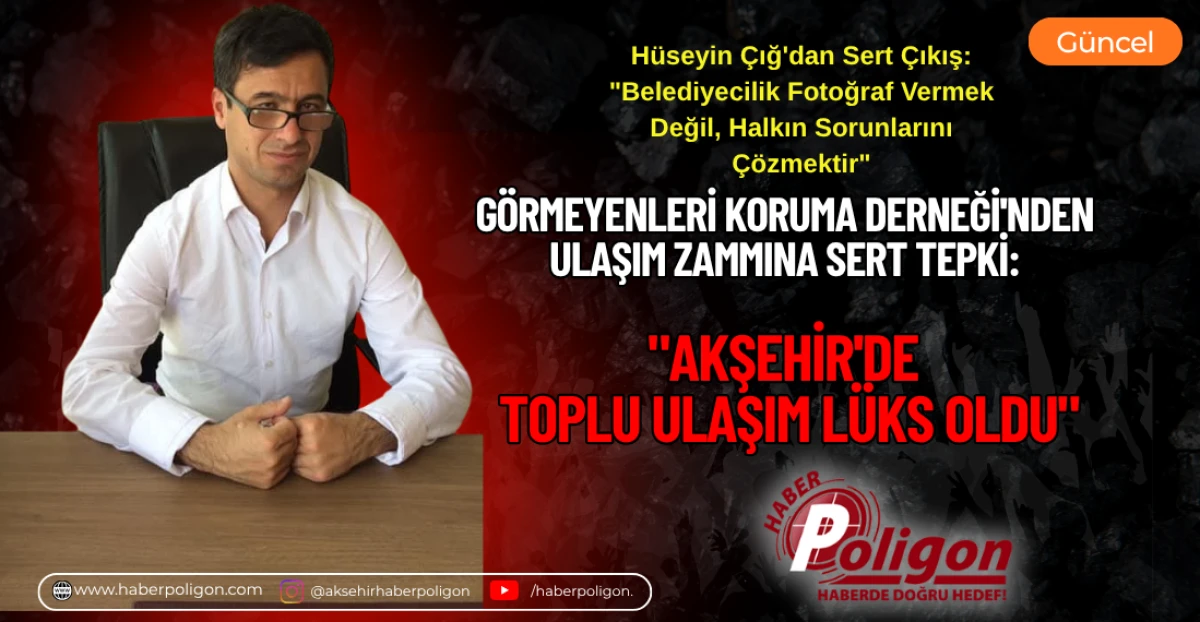 G&Ouml;RMEYENLERİ KORUMA DERNEĞİ'NDEN ULAŞIM ZAMMINA SERT TEPKİ: "AKŞEHİR'DE TOPLU ULAŞIM L&Uuml;KS OLDU"