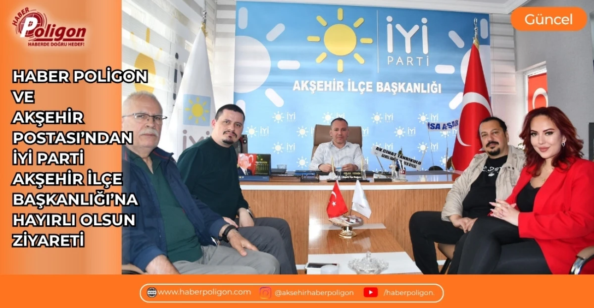 HABER POLİGON VE AKŞEHİR POSTASI&rsquo;NDAN İYİ PARTİ AKŞEHİR İL&Ccedil;E BAŞKANLIĞI&rsquo;NA HAYIRLI OLSUN ZİYARETİ