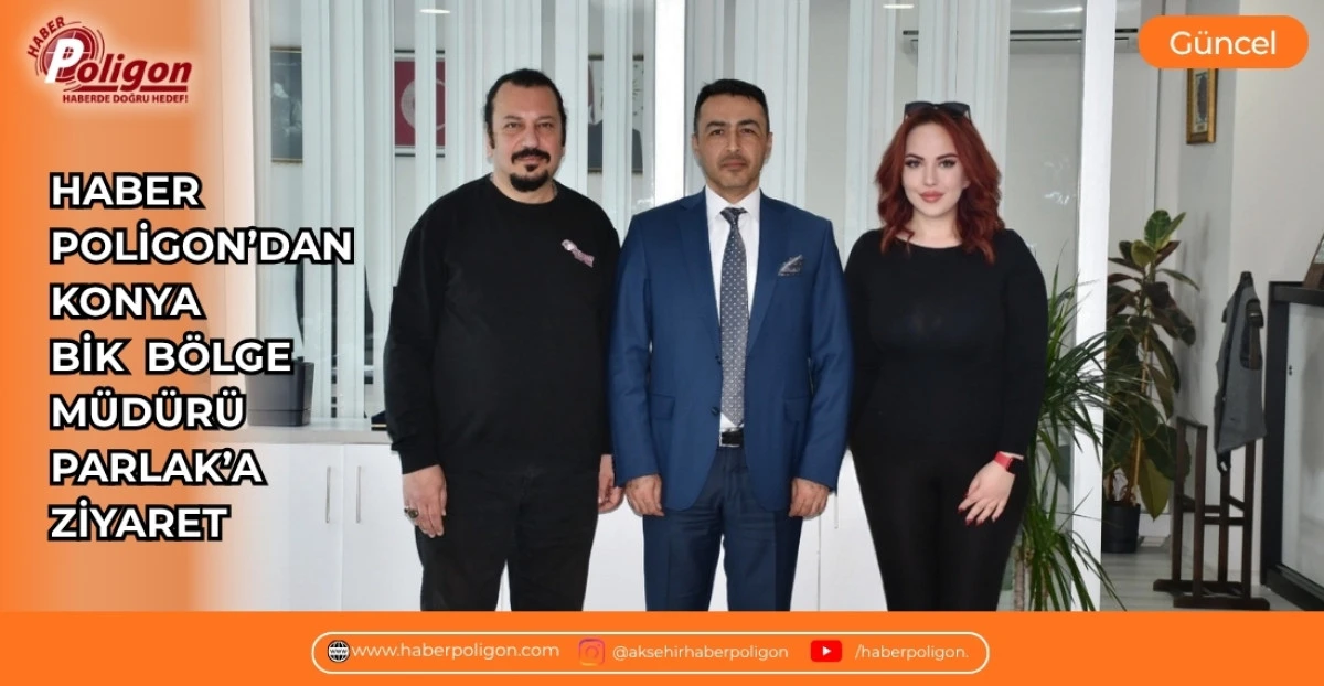 HABER POLİGON&rsquo;DAN KONYA BİK M&Uuml;D&Uuml;R&Uuml; PARLAK&rsquo;A ZİYARET
