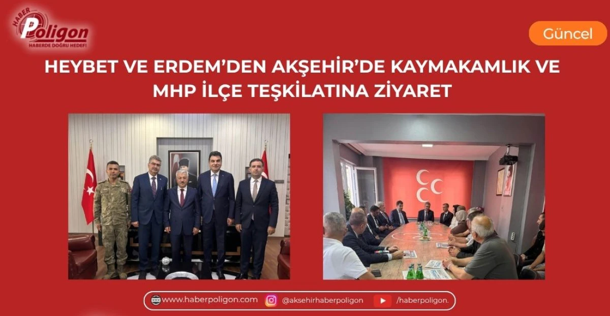 HEYBET VE ERDEM&rsquo;DEN AKŞEHİR&rsquo;DE KAYMAKAMLIK VE MHP İL&Ccedil;E TEŞKİLATINA ZİYARET