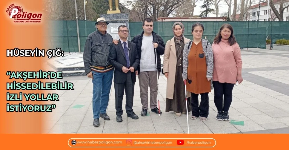 H&Uuml;SEYİN &Ccedil;IĞ: &ldquo;AKŞEHİR&rsquo;DE HİSSEDİLEBİLİR İZLİ YOLLAR İSTİYORUZ&rdquo;