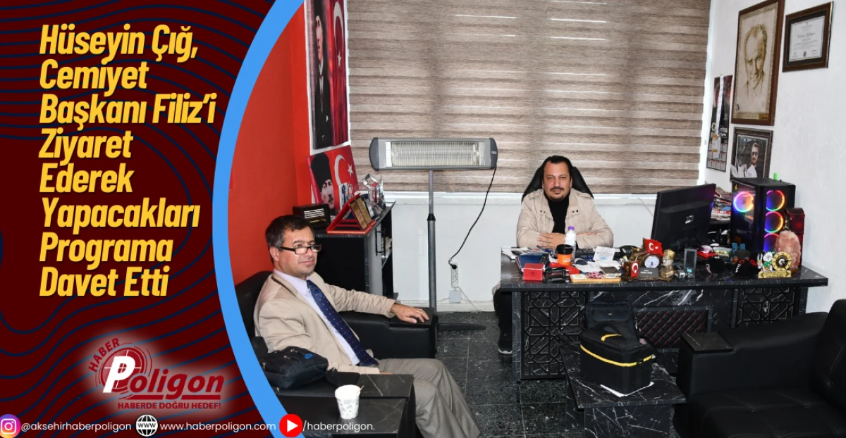 Hüseyin Çığ, Cemiyet Başkanı Filiz’i Ziyaret Ederek Yapacakları Programa Davet Etti