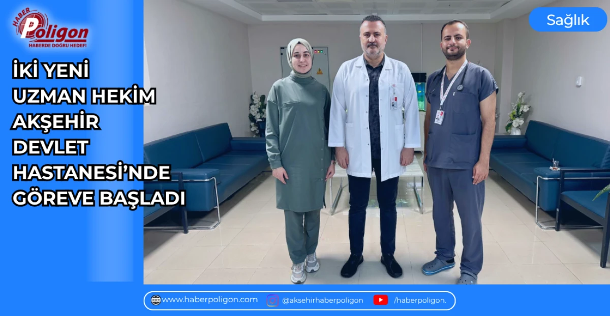 İKİ YENİ UZMAN HEKİM AKŞEHİR DEVLET HASTANESİ&rsquo;NDE G&Ouml;REVE BAŞLADI