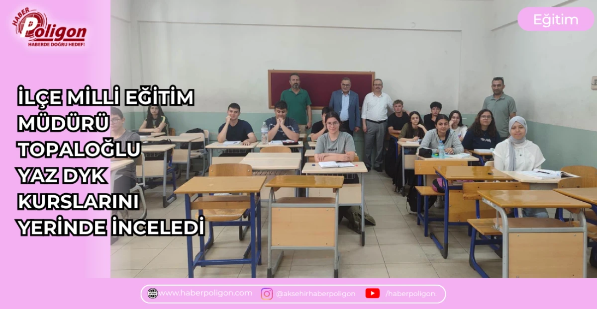 İL&Ccedil;E MİLL&Icirc; EĞİTİM M&Uuml;D&Uuml;R&Uuml; TOPALOĞLU, YAZ DYK KURSLARINI YERİNDE İNCELEDİ