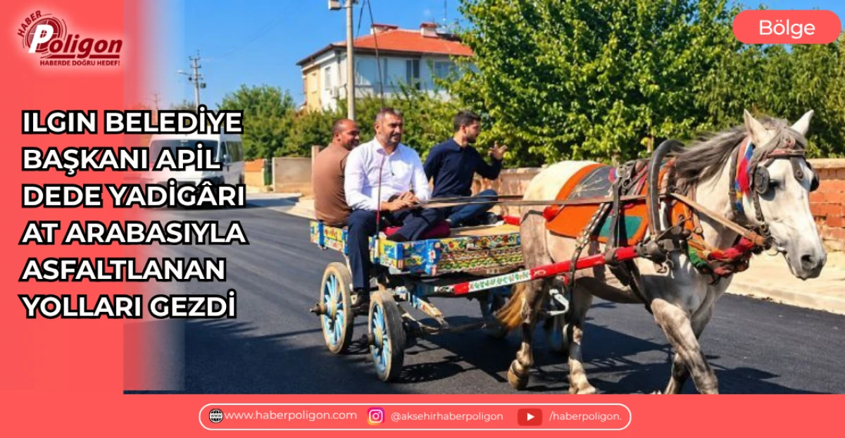 ILGIN BELEDİYE BAŞKANI APİL, DEDE YADİG&Acirc;RI AT ARABASIYLA ASFALTLANAN YOLLARI GEZDİ
