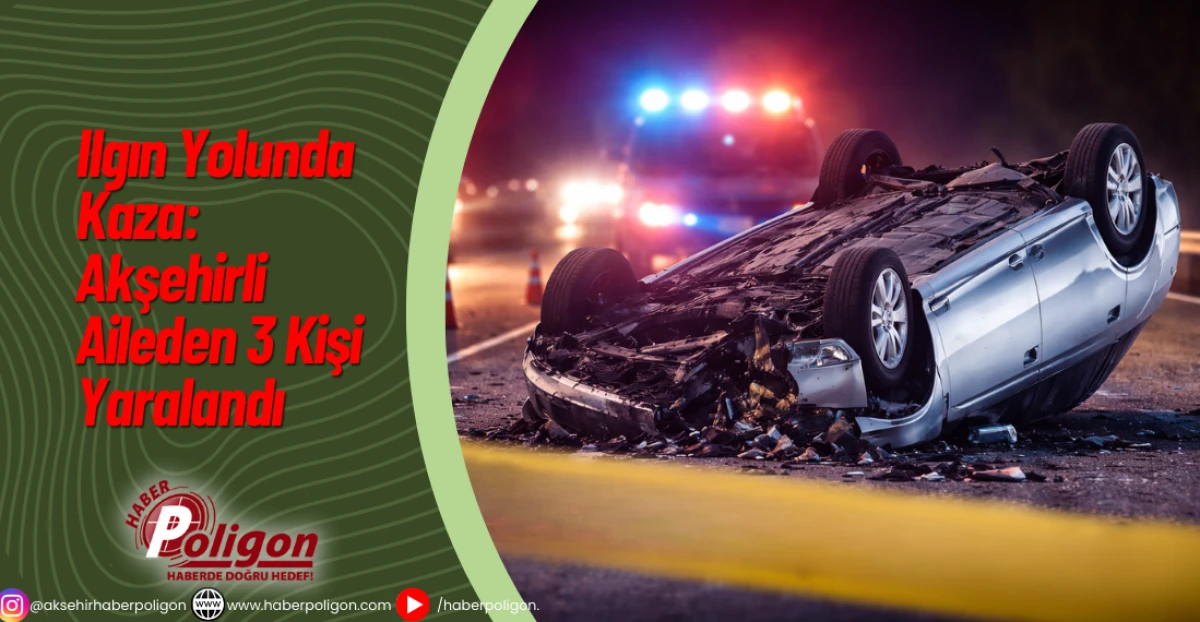 Ilgın Yolunda Kaza: Akşehirli Aileden 3 Kişi Yaralandı
