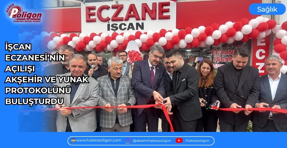 İŞCAN ECZANESİ'NİN A&Ccedil;ILIŞI AKŞEHİR VE YUNAK PROTOK&Uuml;L&Uuml;N&Uuml; BULUŞTURDU