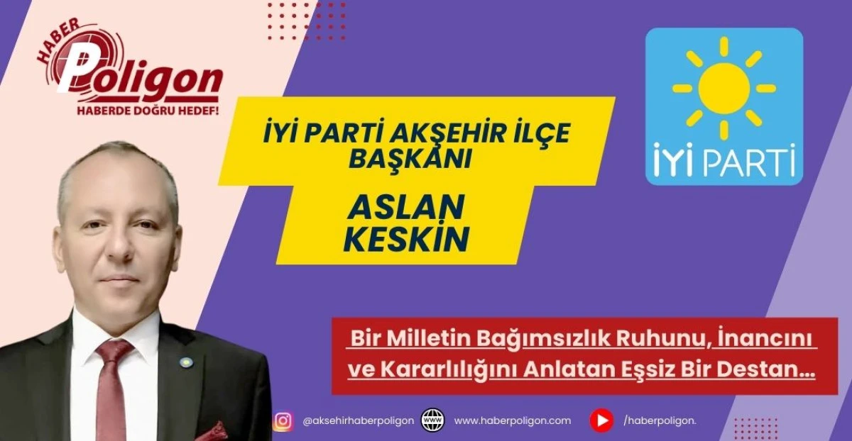 İYİ Parti Akşehir İl&ccedil;e Başkanı Aslan Keskin&rsquo;den 105. Yıl Mesajı