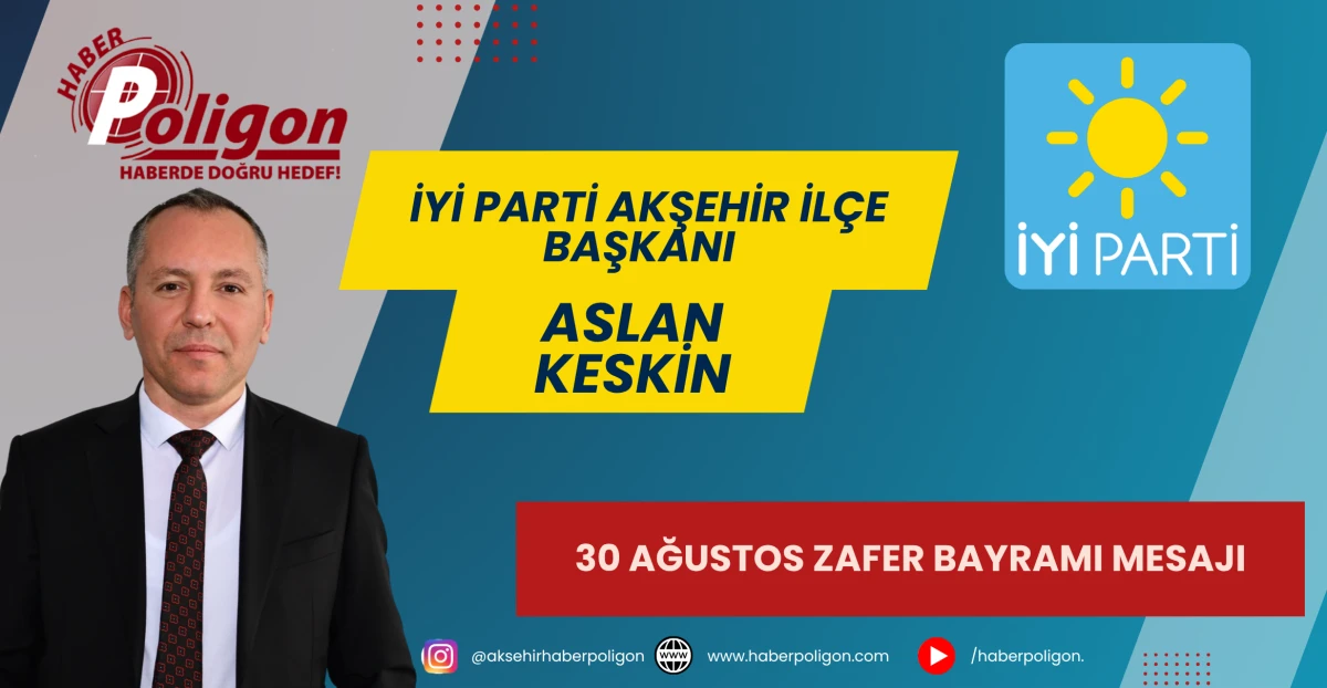 İYİ PARTİ AKŞEHİR İL&Ccedil;E BAŞKANI ASLAN KESKİN&rsquo;DEN 30 AĞUSTOS ZAFER BAYRAMI MESAJI