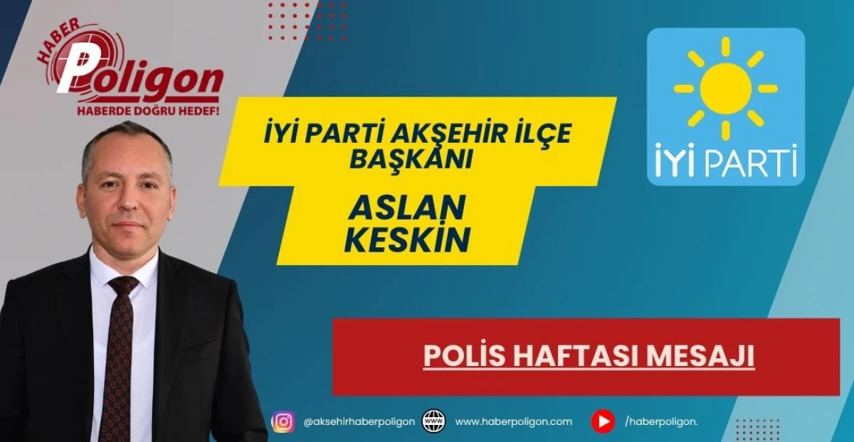 İYİ PARTİ AKŞEHİR İL&Ccedil;E BAŞKANI ASLAN KESKİN&rsquo;DEN POLİS HAFTASI MESAJI