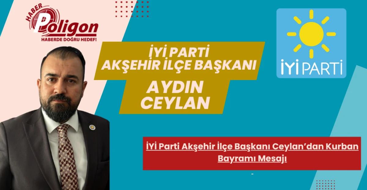 İYİ Parti Akşehir İlçe Başkanı Ceylan’dan Kurban Bayramı Mesajı