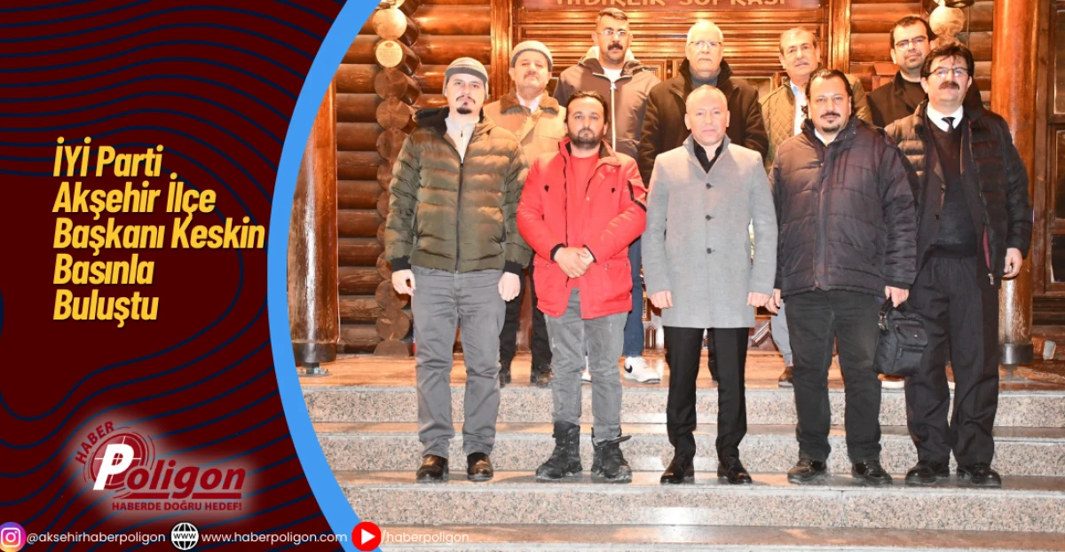 İYİ Parti Akşehir İl&ccedil;e Başkanı Keskin Basınla Buluştu