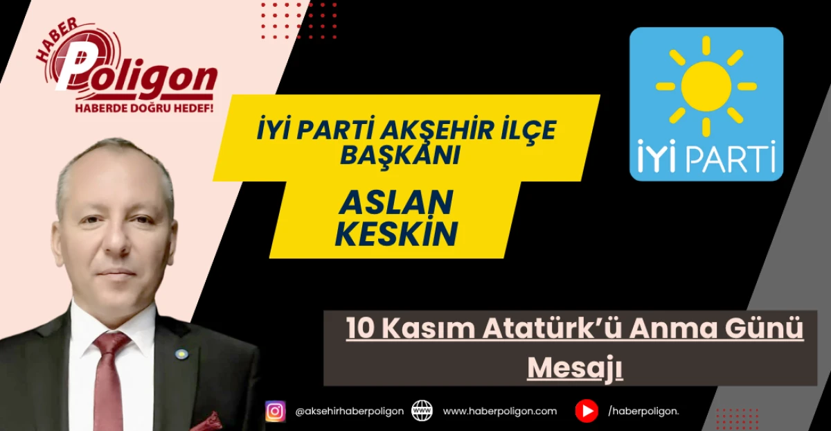 İYİ Parti Akşehir İlçe Başkanı Keskin’den 10 Kasım Atatürk’ü Anma Günü Mesajı