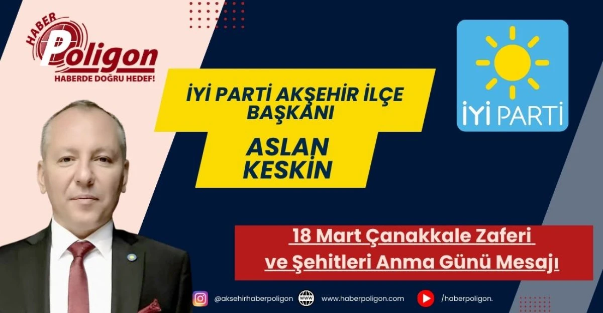 İYİ Parti Akşehir İl&ccedil;e Başkanı Keskin&rsquo;den 18 Mart &Ccedil;anakkale Zaferi ve Şehitleri Anma G&uuml;n&uuml; Mesajı