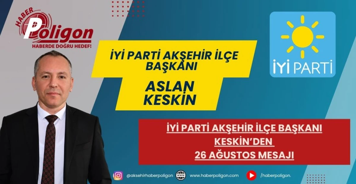 İYİ PARTİ AKŞEHİR İL&Ccedil;E BAŞKANI KESKİN&rsquo;DEN 26 AĞUSTOS MESAJI