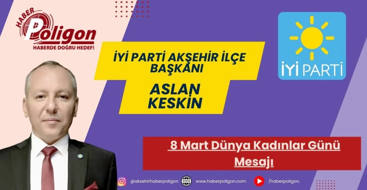 İYİ Parti Akşehir İl&ccedil;e Başkanı Keskin&rsquo;den 8 Mart D&uuml;nya Kadınlar G&uuml;n&uuml; Mesajı
