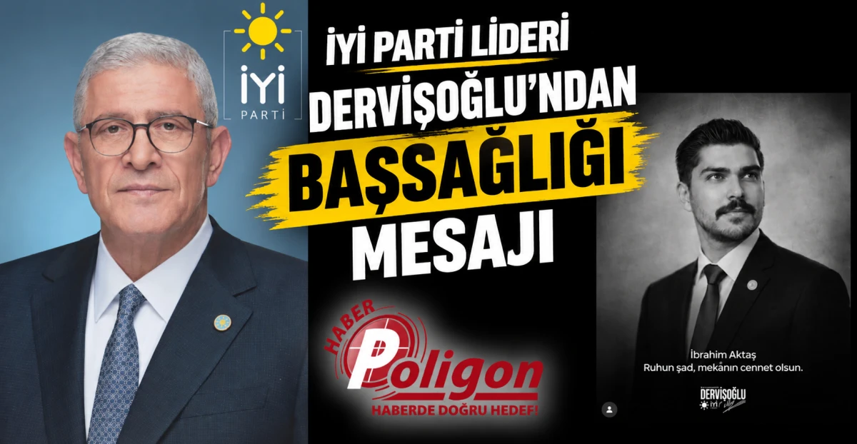 İYİ PARTİ LİDERİ DERVİŞOĞLU&rsquo;NDAN BAŞSAĞLIĞI MESAJI