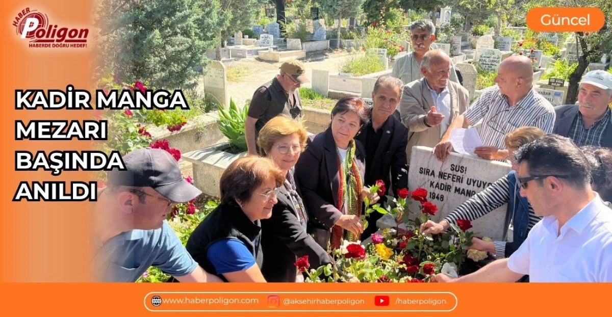 KADİR MANGA MEZARI BAŞINDA ANILDI