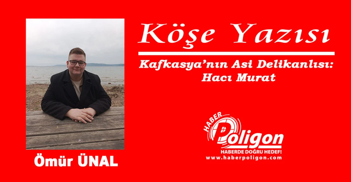 Kafkasya’nın Asi Delikanlısı: Hacı Murat