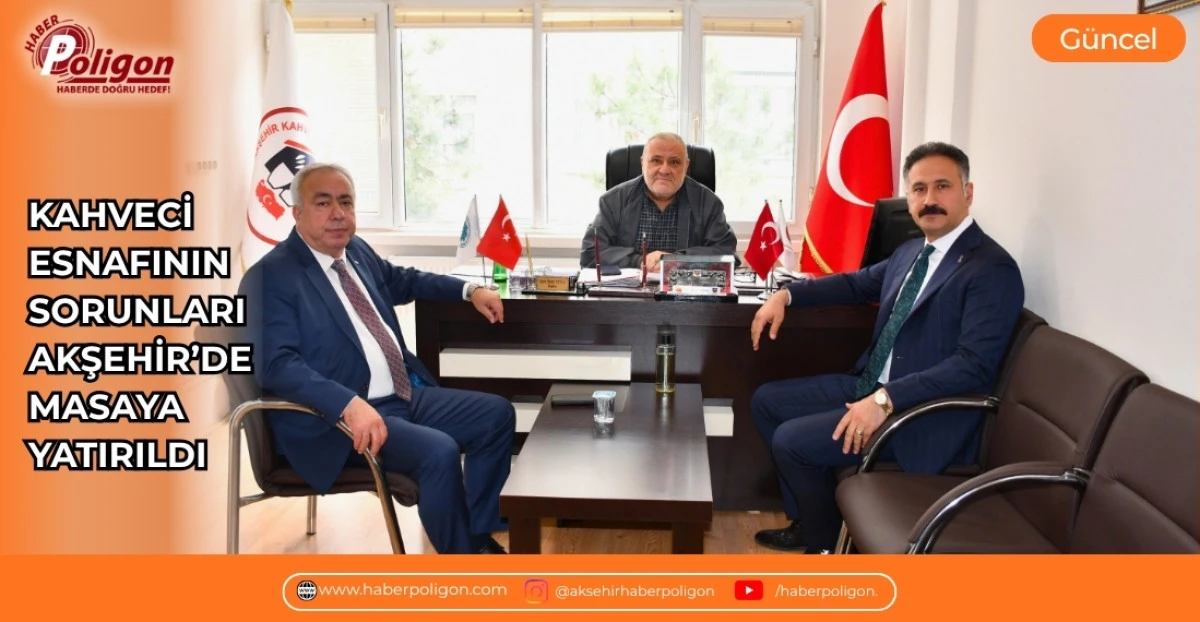 KAHVECİ ESNAFININ SORUNLARI AKŞEHİR&rsquo;DE MASAYA YATIRILDI