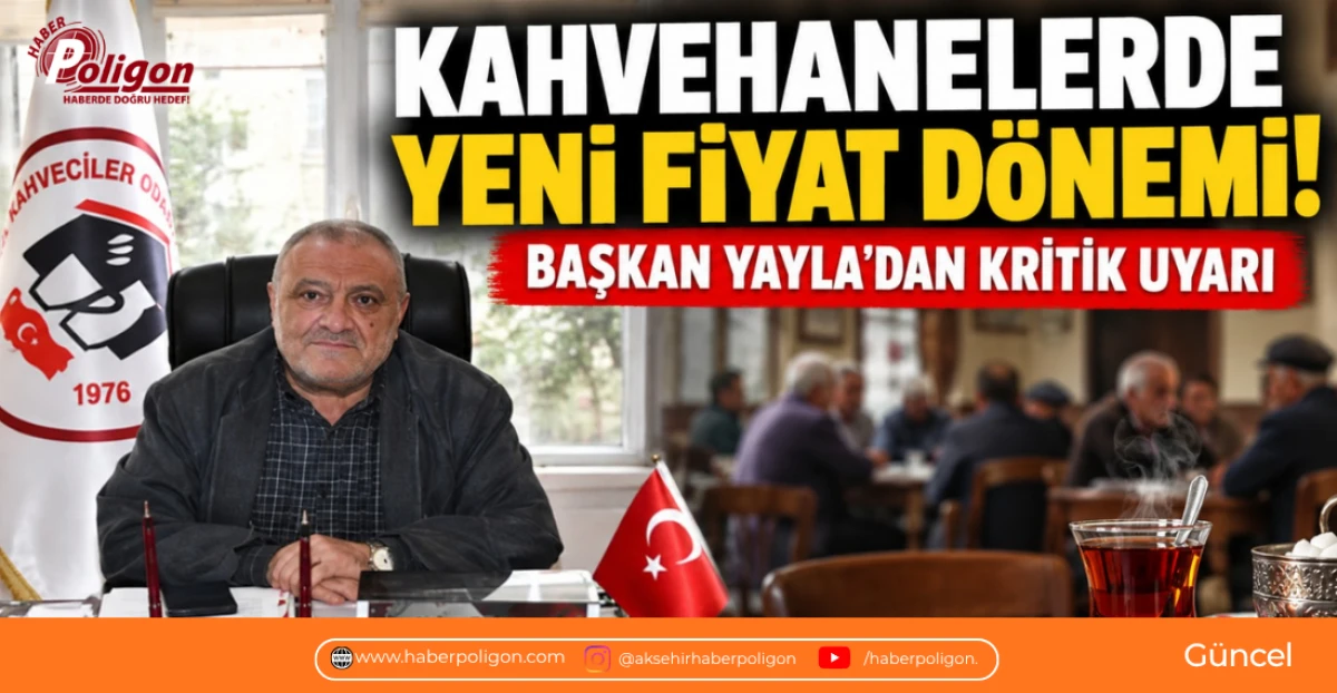 KAHVECİLER ODASI BAŞKANI YAYLA&rsquo;DAN YENİ FİYAT TARİFESİ UYARISI