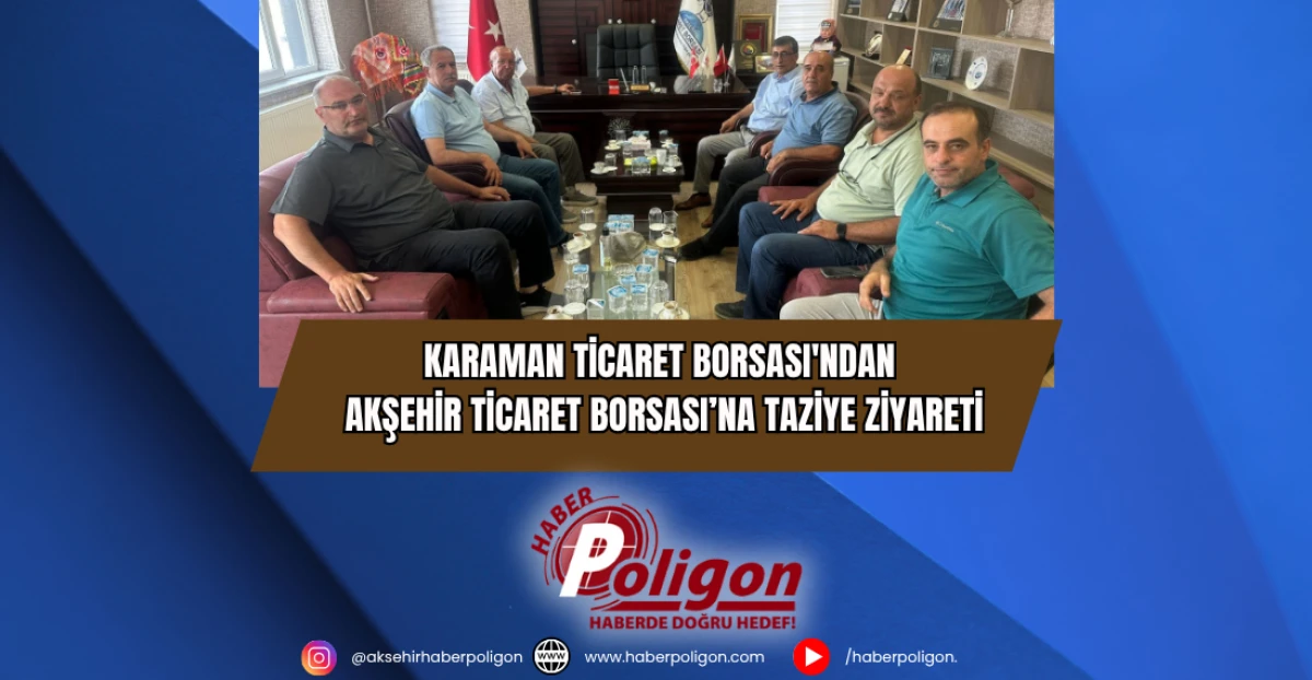 Karaman Ticaret Borsası'ndan Akşehir Ticaret Borsası’na Taziye Ziyareti