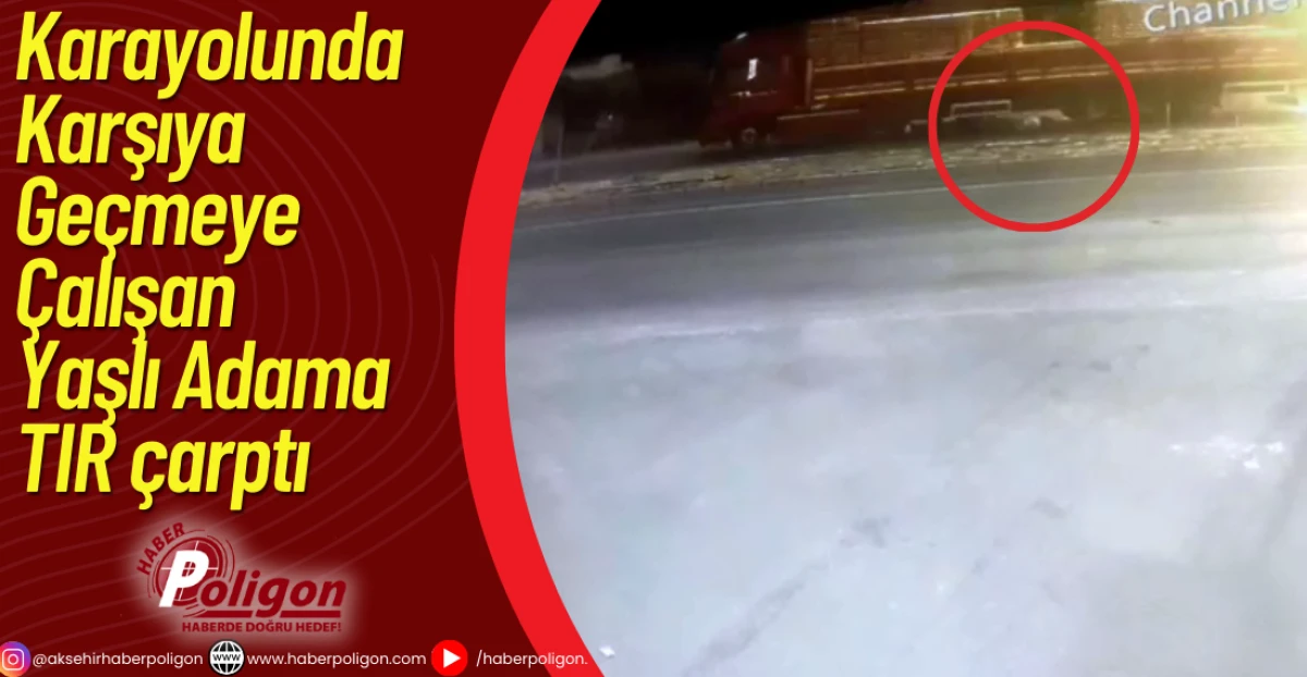 Karayolunda Karşıya Geçmeye Çalışan Yaşlı Adama TIR çarptı