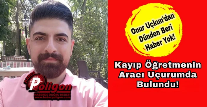 Kayıp Öğretmen Onur Uçkun’un Aracı Uçurumdan Aşağı Düşmüş Halde Bulundu
