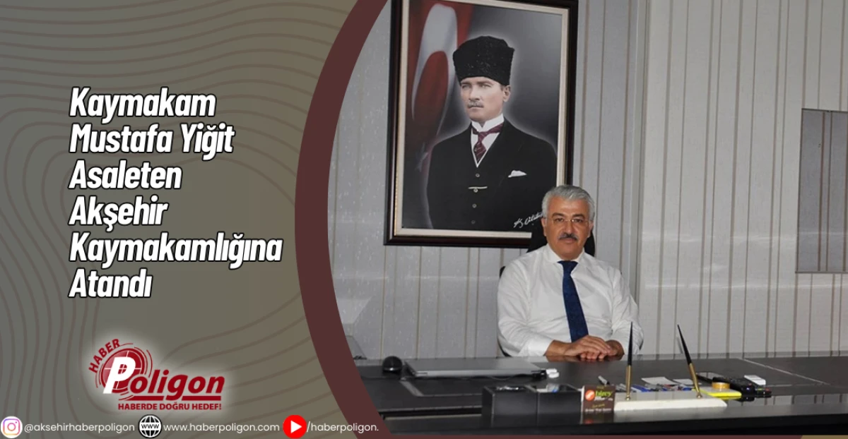 Kaymakam Mustafa Yiğit Asaleten Akşehir Kaymakamlığına Atandı