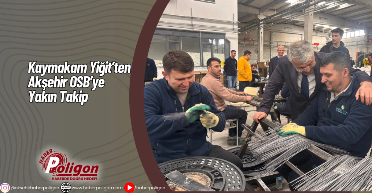 Kaymakam Yiğit&rsquo;ten Akşehir OSB&rsquo;ye Yakın Takip