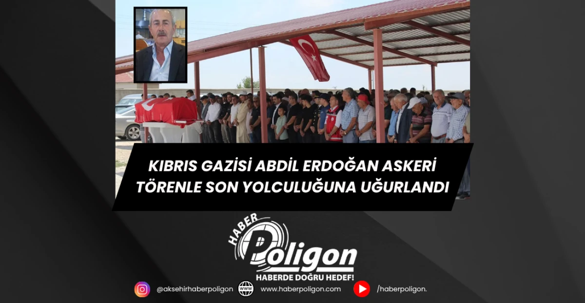 Kıbrıs Gazisi Abdil Erdoğan Askeri Törenle Son Yolculuğuna Uğurlandı